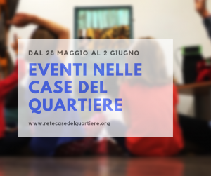 Eventi nelle Case del Quartiere dal 28 Maggio al 2 Giugno!